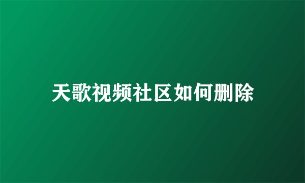 天歌视频社区如何删除