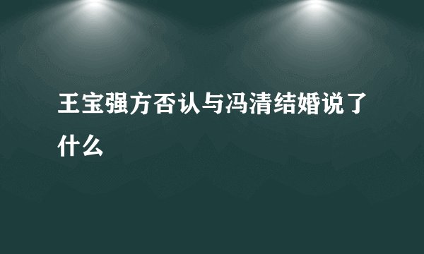王宝强方否认与冯清结婚说了什么
