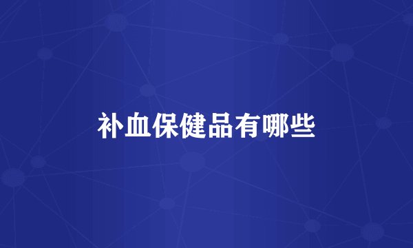 补血保健品有哪些
