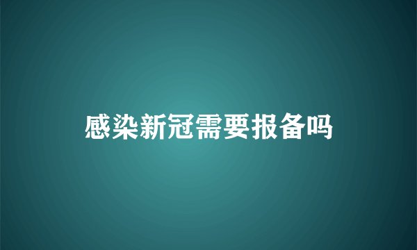 感染新冠需要报备吗