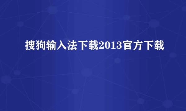 搜狗输入法下载2013官方下载