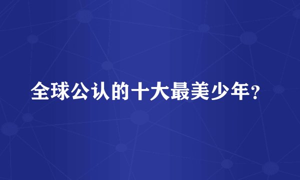 全球公认的十大最美少年？