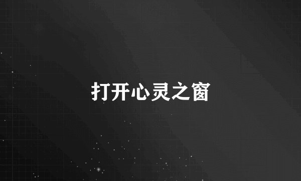 打开心灵之窗
