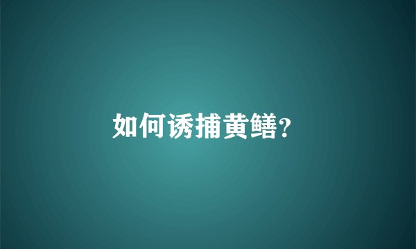 如何诱捕黄鳝？
