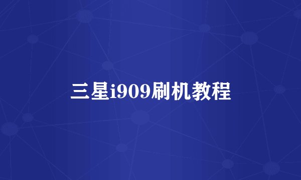 三星i909刷机教程