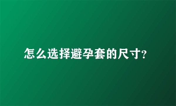 怎么选择避孕套的尺寸？