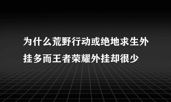 为什么荒野行动或绝地求生外挂多而王者荣耀外挂却很少