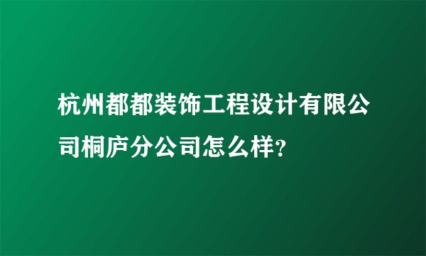 杭州都都装饰工程设计有限公司桐庐分公司怎么样？