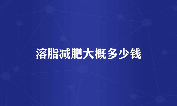 溶脂减肥大概多少钱