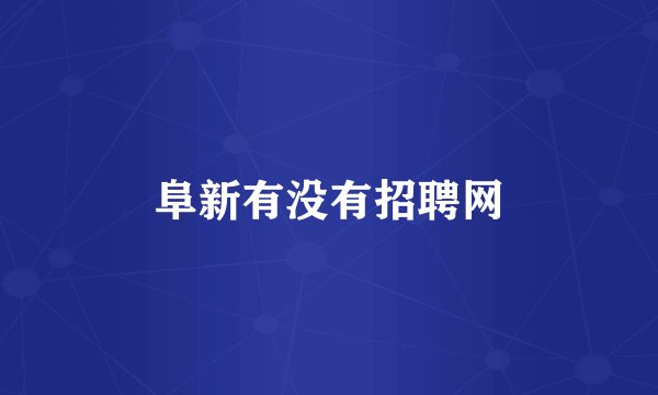阜新有没有招聘网