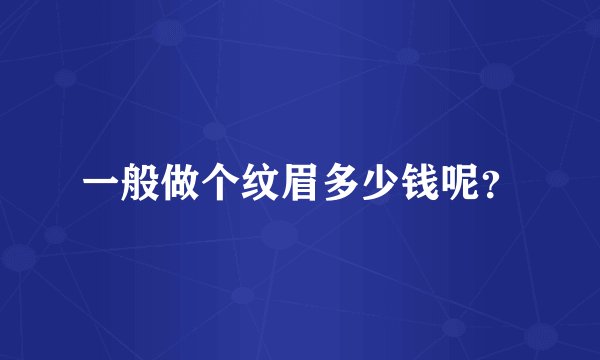 一般做个纹眉多少钱呢？