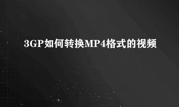 3GP如何转换MP4格式的视频