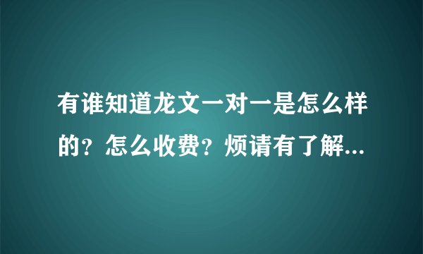 有谁知道龙文一对一是怎么样的？怎么收费？烦请有了解的告知一下
