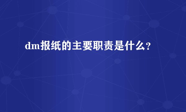dm报纸的主要职责是什么？
