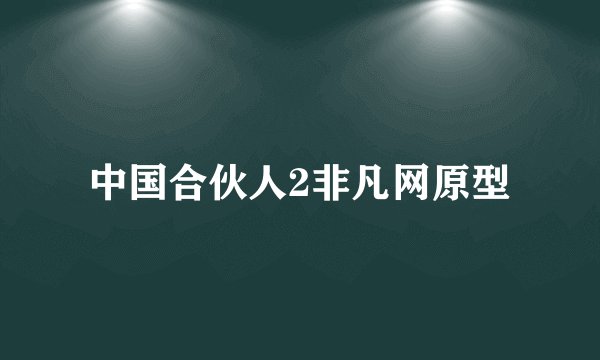中国合伙人2非凡网原型