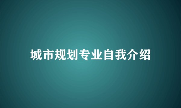 城市规划专业自我介绍