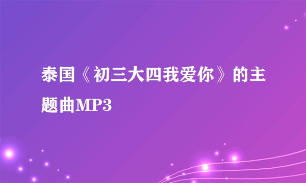 泰国《初三大四我爱你》的主题曲MP3