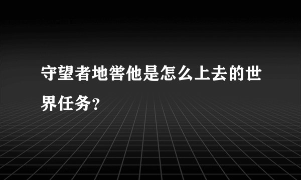 守望者地喾他是怎么上去的世界任务？