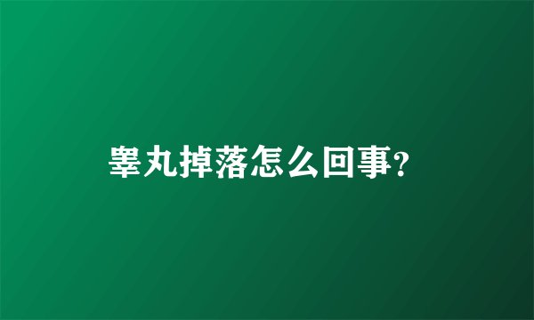 睾丸掉落怎么回事？