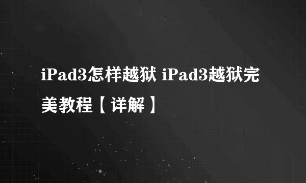 iPad3怎样越狱 iPad3越狱完美教程【详解】