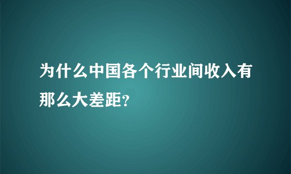 为什么中国各个行业间收入有那么大差距？