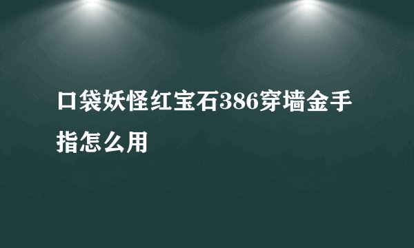 口袋妖怪红宝石386穿墙金手指怎么用