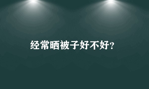 经常晒被子好不好？