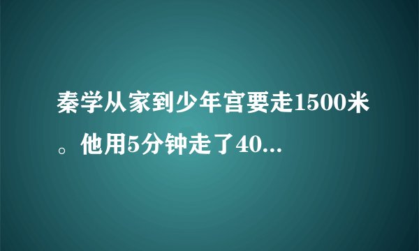 秦学从家到少年宫要走1500米。他用5分钟走了400米，并继续以这样的速度走向少年宫。根据以上信息，写出几个比，化简并求出比值，然后说出比值表示的含义.