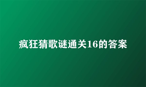 疯狂猜歌谜通关16的答案