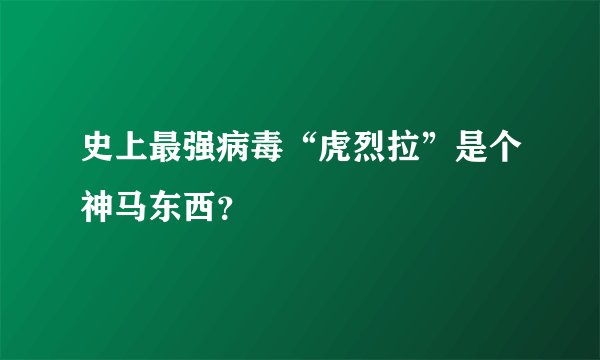 史上最强病毒“虎烈拉”是个神马东西？