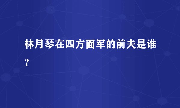 林月琴在四方面军的前夫是谁？