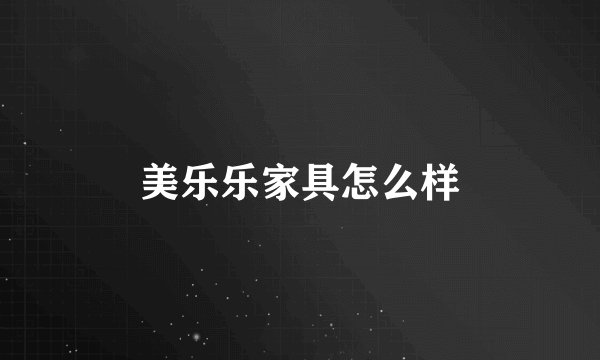 美乐乐家具怎么样