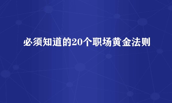 必须知道的20个职场黄金法则