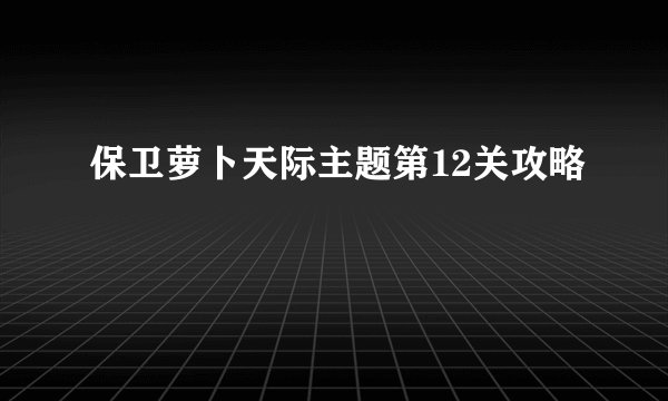 保卫萝卜天际主题第12关攻略