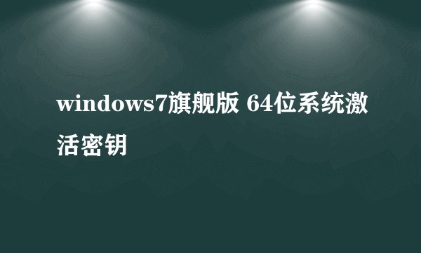 windows7旗舰版 64位系统激活密钥