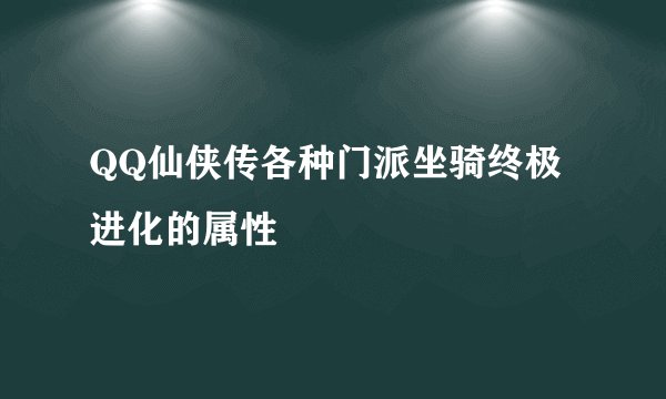 QQ仙侠传各种门派坐骑终极进化的属性