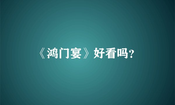 《鸿门宴》好看吗？