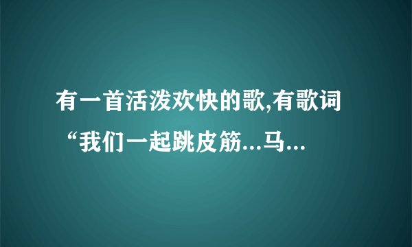 有一首活泼欢快的歌,有歌词“我们一起跳皮筋...马兰花开二十一...”它叫什么?