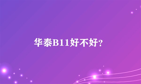 华泰B11好不好？