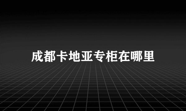 成都卡地亚专柜在哪里