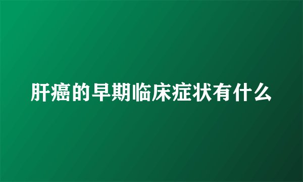肝癌的早期临床症状有什么