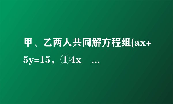 甲、乙两人共同解方程组{ax+5y=15，①4x−by=−2，②由于甲看错了方程①中的a，得到方程组的解为{x=−3y=−1，乙看错了方程②中的b，得到方程组的解为{x=5y=4，求a2018+(-b)2的值.