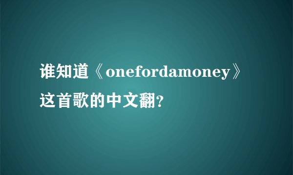 谁知道《onefordamoney》这首歌的中文翻？
