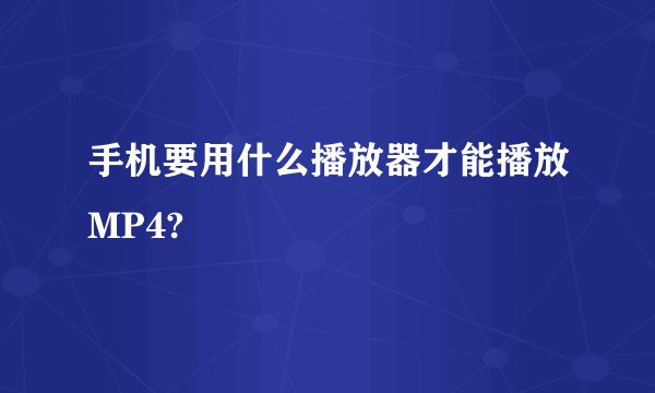 手机要用什么播放器才能播放MP4?