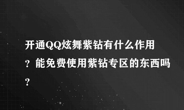 开通QQ炫舞紫钻有什么作用？能免费使用紫钻专区的东西吗？