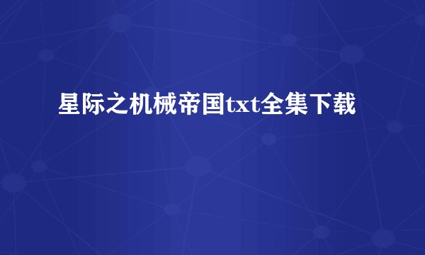 星际之机械帝国txt全集下载