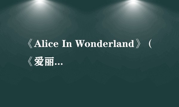 《Alice In Wonderland》（《爱丽丝梦游仙境》）的片尾曲名是什么？