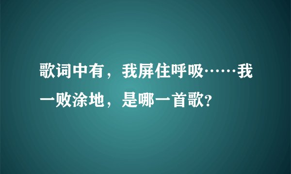 歌词中有，我屏住呼吸……我一败涂地，是哪一首歌？