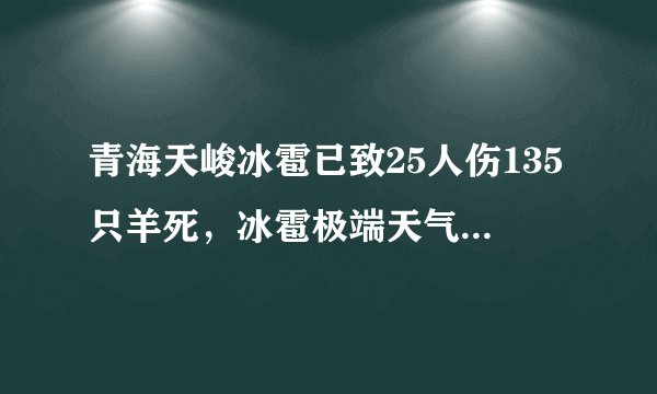 青海天峻冰雹已致25人伤135只羊死，冰雹极端天气会带来哪些影响？