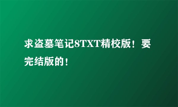 求盗墓笔记8TXT精校版！要完结版的！